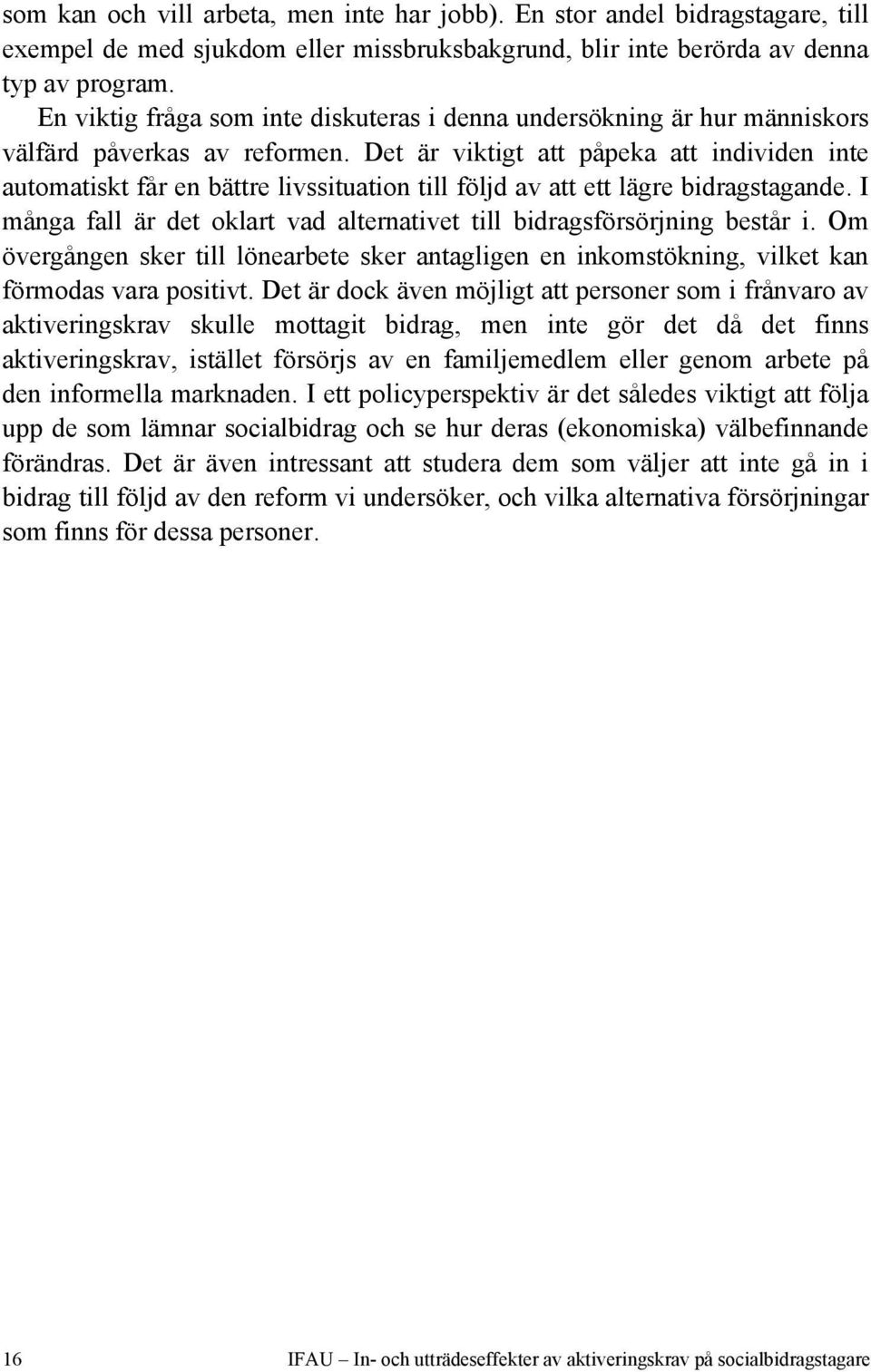 Det är viktigt att påpeka att individen inte automatiskt får en bättre livssituation till följd av att ett lägre bidragstagande.