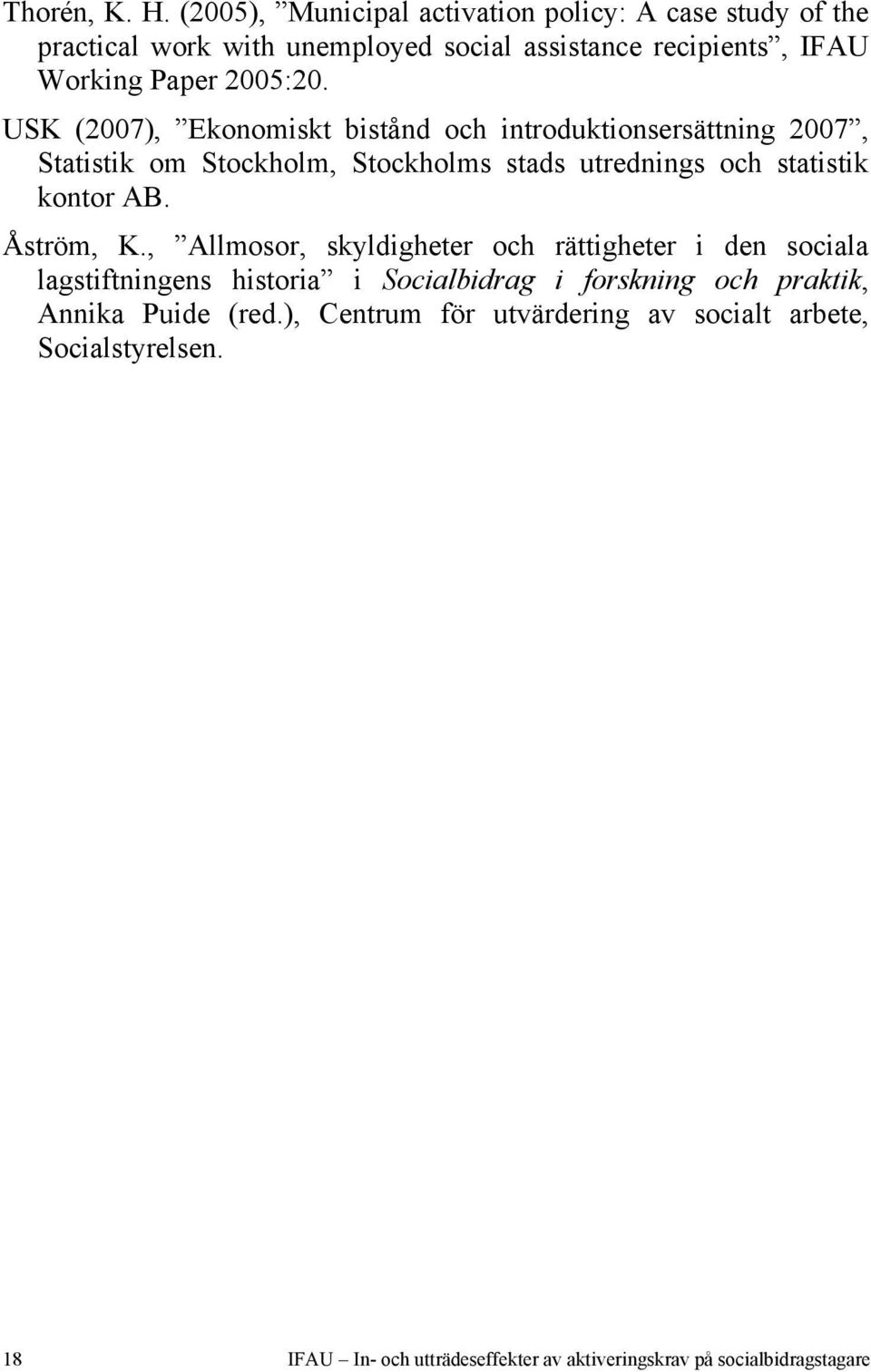 USK (2007), Ekonomiskt bistånd och introduktionsersättning 2007, Statistik om Stockholm, Stockholms stads utrednings och statistik kontor AB.