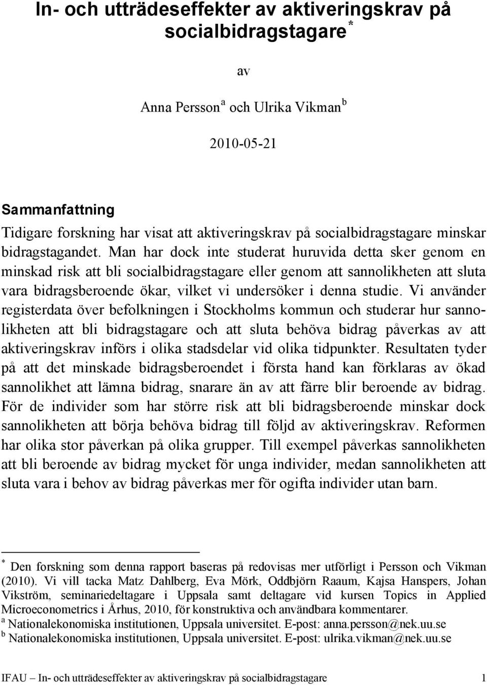 Man har dock inte studerat huruvida detta sker genom en minskad risk att bli socialbidragstagare eller genom att sannolikheten att sluta vara bidragsberoende ökar, vilket vi undersöker i denna studie.