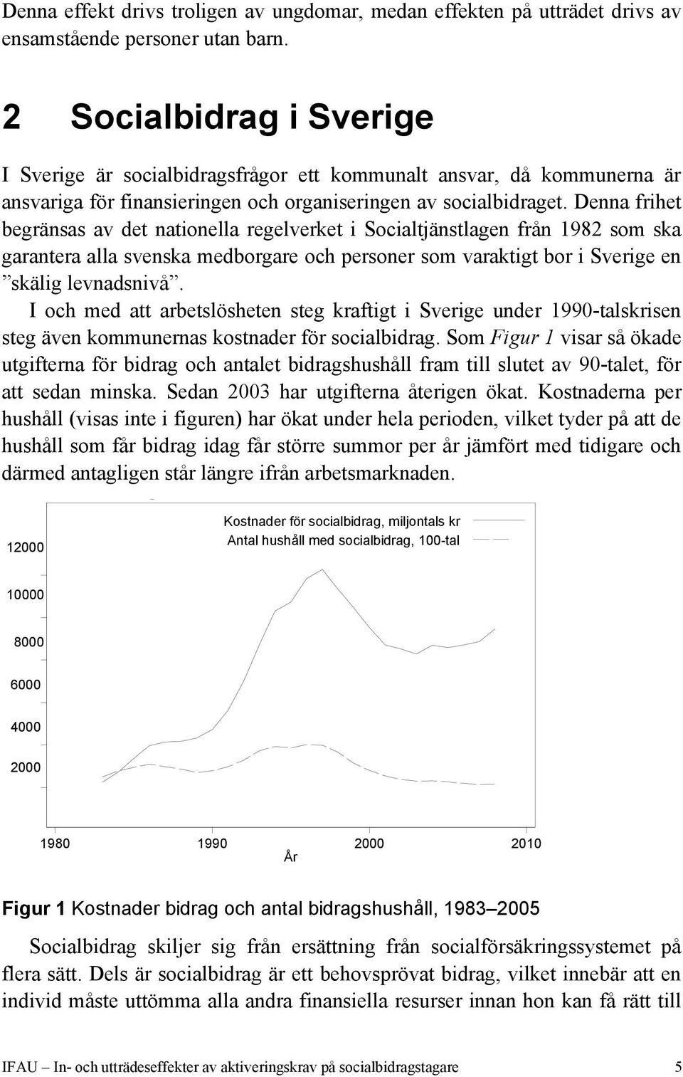 Denna frihet begränsas av det nationella regelverket i Socialtjänstlagen från 1982 som ska garantera alla svenska medborgare och personer som varaktigt bor i Sverige en skälig levnadsnivå.