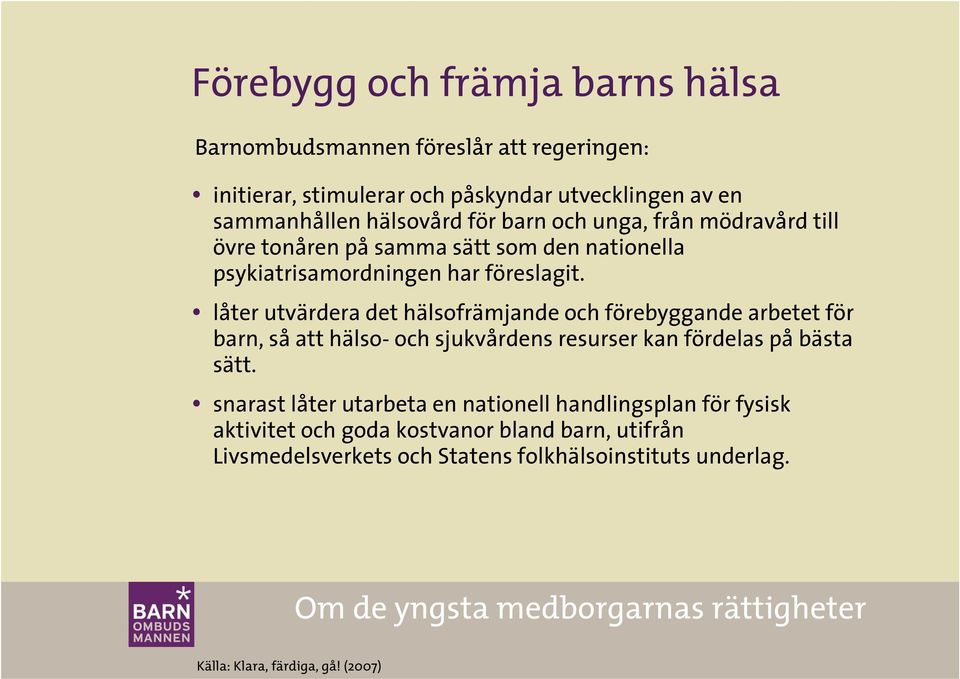 låter utvärdera det hälsofrämjande och förebyggande arbetet för barn, så att hälso- och sjukvårdens resurser kan fördelas på bästa sätt.