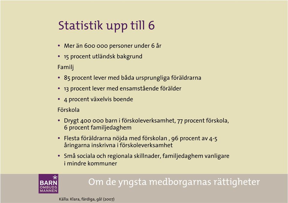 förskoleverksamhet, 77 procent förskola, 6 procent familjedaghem Flesta föräldrarna nöjda med förskolan, 96 procent av 4-5