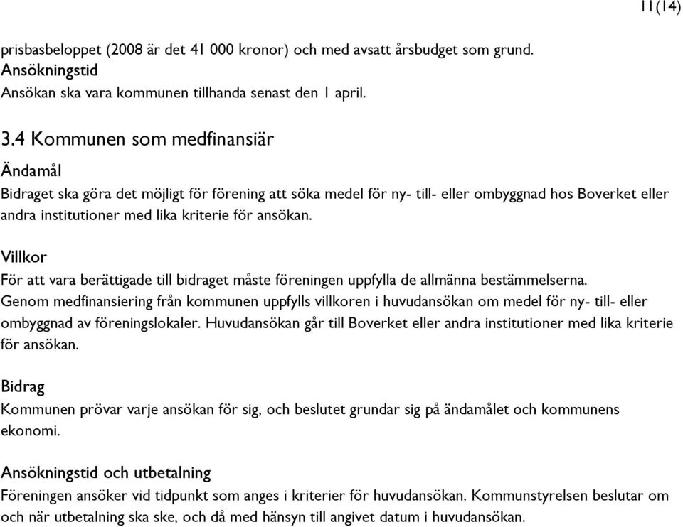 Genom medfinansiering från kommunen uppfylls villkoren i huvudansökan om medel för ny- till- eller ombyggnad av föreningslokaler.