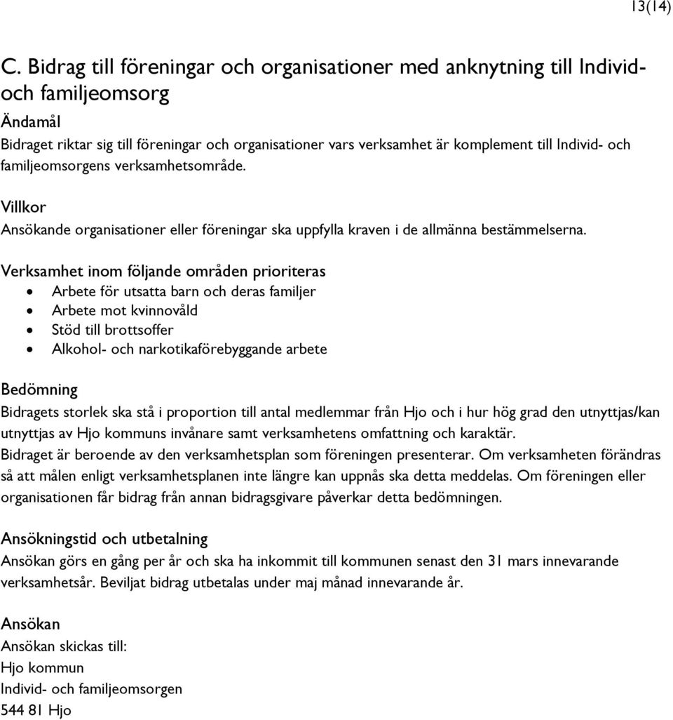 verksamhetsområde. Ansökande organisationer eller föreningar ska uppfylla kraven i de allmänna bestämmelserna.