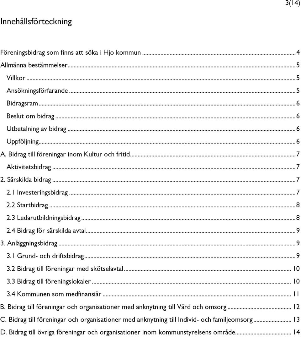 .. 9 3. Anläggningsbidrag... 9 3.1 Grund- och driftsbidrag... 9 3.2 till föreningar med skötselavtal... 10 3.3 till föreningslokaler... 10 3.4 Kommunen som medfinansiär... 11 B.