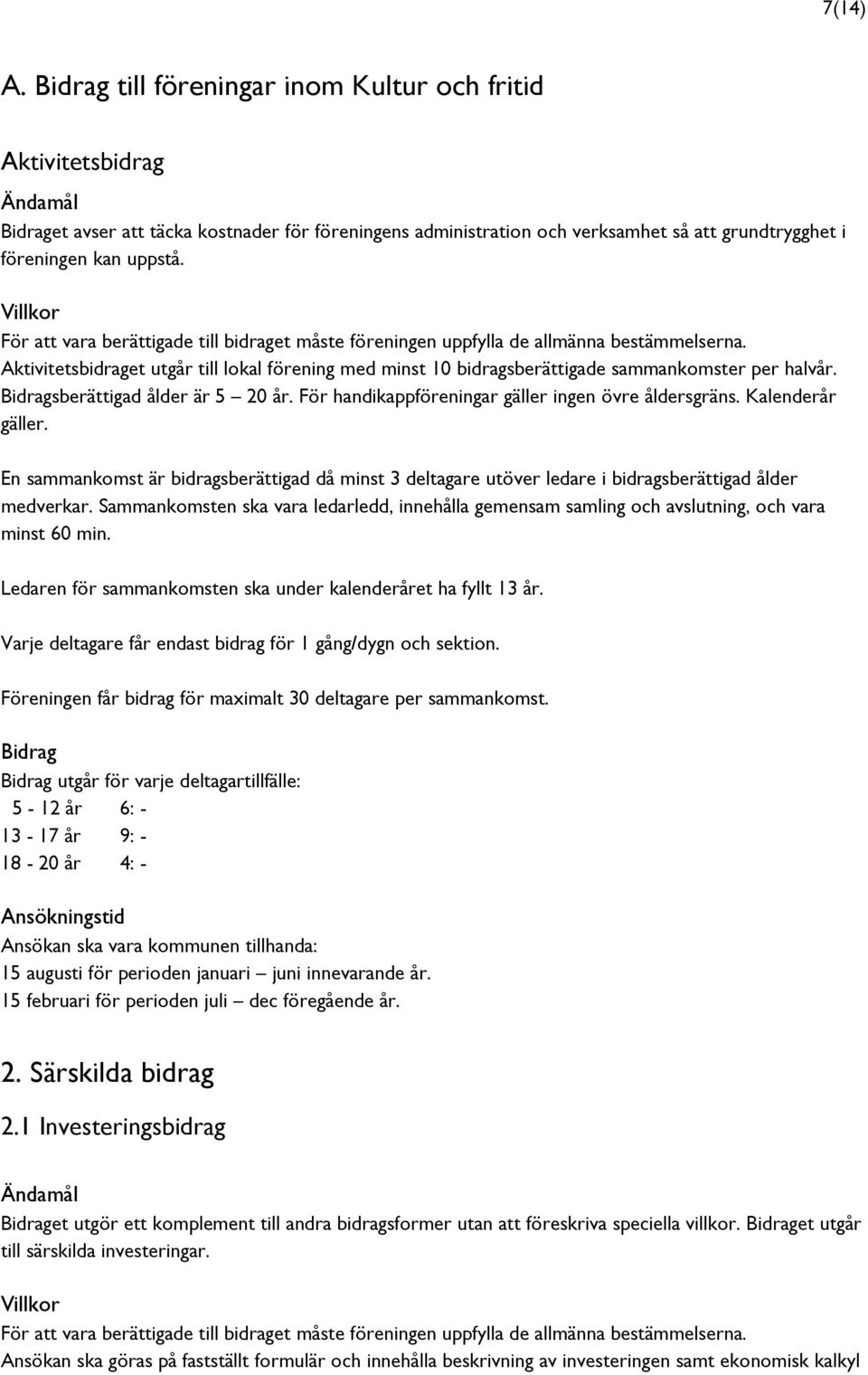 Kalenderår gäller. En sammankomst är bidragsberättigad då minst 3 deltagare utöver ledare i bidragsberättigad ålder medverkar.