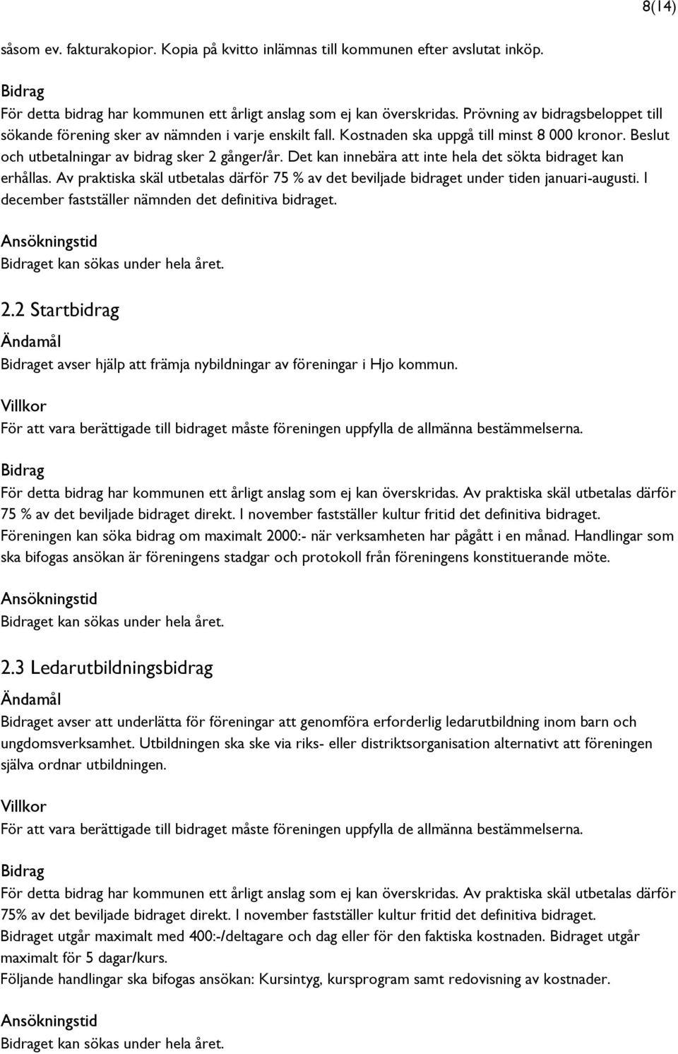 Det kan innebära att inte hela det sökta bidraget kan erhållas. Av praktiska skäl utbetalas därför 75 % av det beviljade bidraget under tiden januari-augusti.