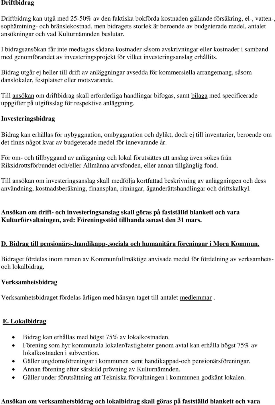 I bidragsansökan får inte medtagas sådana kostnader såsom avskrivningar eller kostnader i samband med genomförandet av investeringsprojekt för vilket investeringsanslag erhållits.