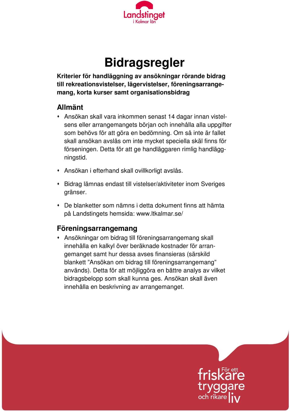 Om så inte är fallet skall ansökan avslås om inte mycket speciella skäl finns för förseningen. Detta för att ge handläggaren rimlig handläggningstid. Ansökan i efterhand skall ovillkorligt avslås.