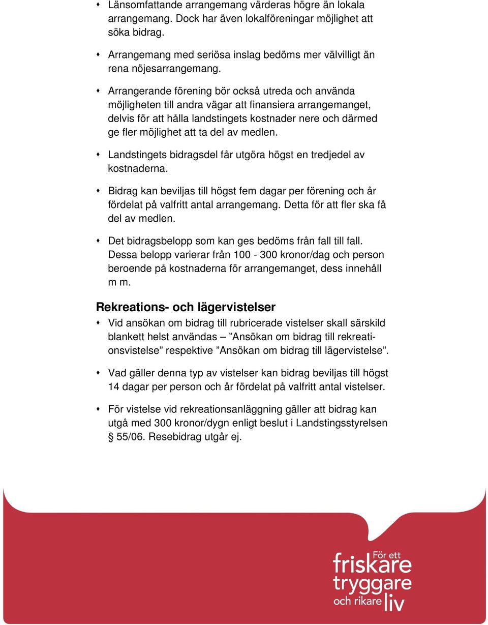 av medlen. Landstingets bidragsdel får utgöra högst en tredjedel av kostnaderna. Bidrag kan beviljas till högst fem dagar per förening och år fördelat på valfritt antal arrangemang.