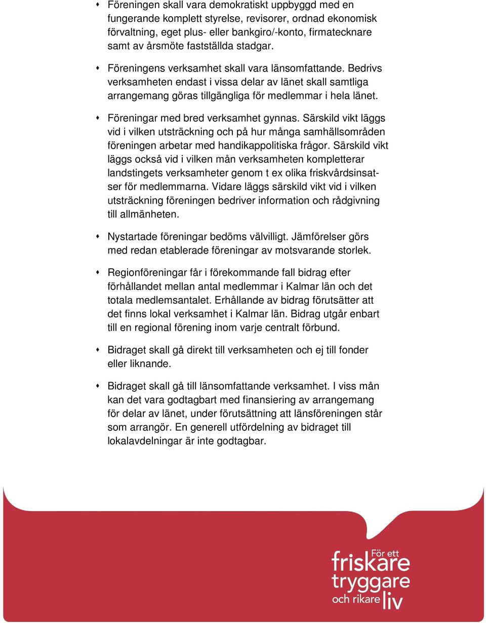 Föreningar med bred verksamhet gynnas. Särskild vikt läggs vid i vilken utsträckning och på hur många samhällsområden föreningen arbetar med handikappolitiska frågor.