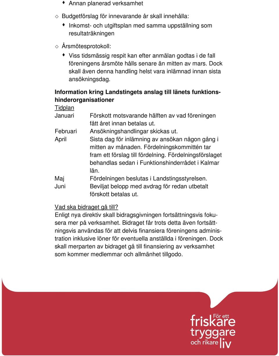 Information kring Landstingets anslag till länets funktionshinderorganisationer Tidplan Januari Förskott motsvarande hälften av vad föreningen fått året innan betalas ut.