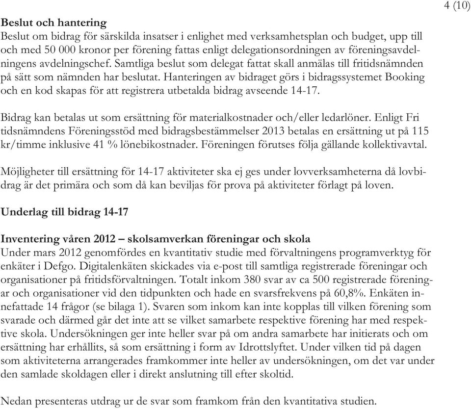 Hanteringen av bidraget görs i bidragssystemet Booking och en kod skapas för att registrera utbetalda bidrag avseende 14-17.