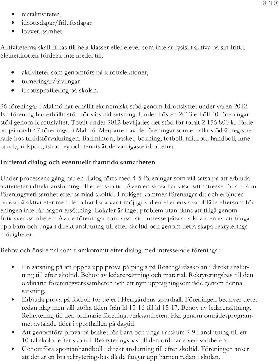 26 föreningar i Malmö har erhållit ekonomiskt stöd genom Idrottslyftet under våren 2012. En förening har erhållit stöd för särskild satsning.
