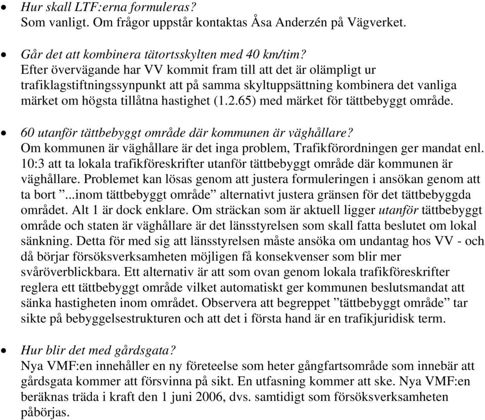 65) med märket för tättbebyggt område. 60 utanför tättbebyggt område där kommunen är väghållare? Om kommunen är väghållare är det inga problem, Trafikförordningen ger mandat enl.