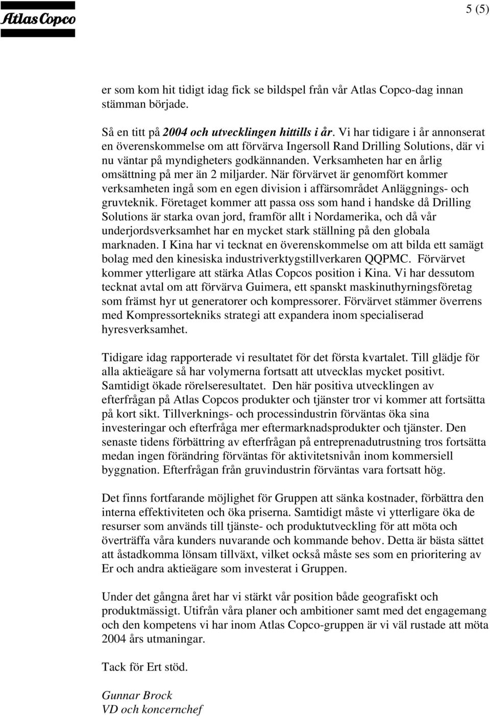 Verksamheten har en årlig omsättning på mer än 2 miljarder. När förvärvet är genomfört kommer verksamheten ingå som en egen division i affärsområdet Anläggnings- och gruvteknik.