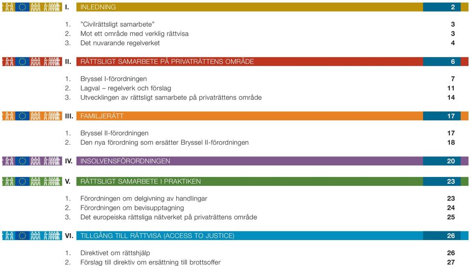 Den nya förordning som ersätter Bryssel II-förordningen 18 IV. INSOLVENSFÖRORDNINGEN 20 V. RÄTTSLIGT SAMARBETE I PRAKTIKEN 23 1. Förordningen om delgivning av handlingar 23 2.