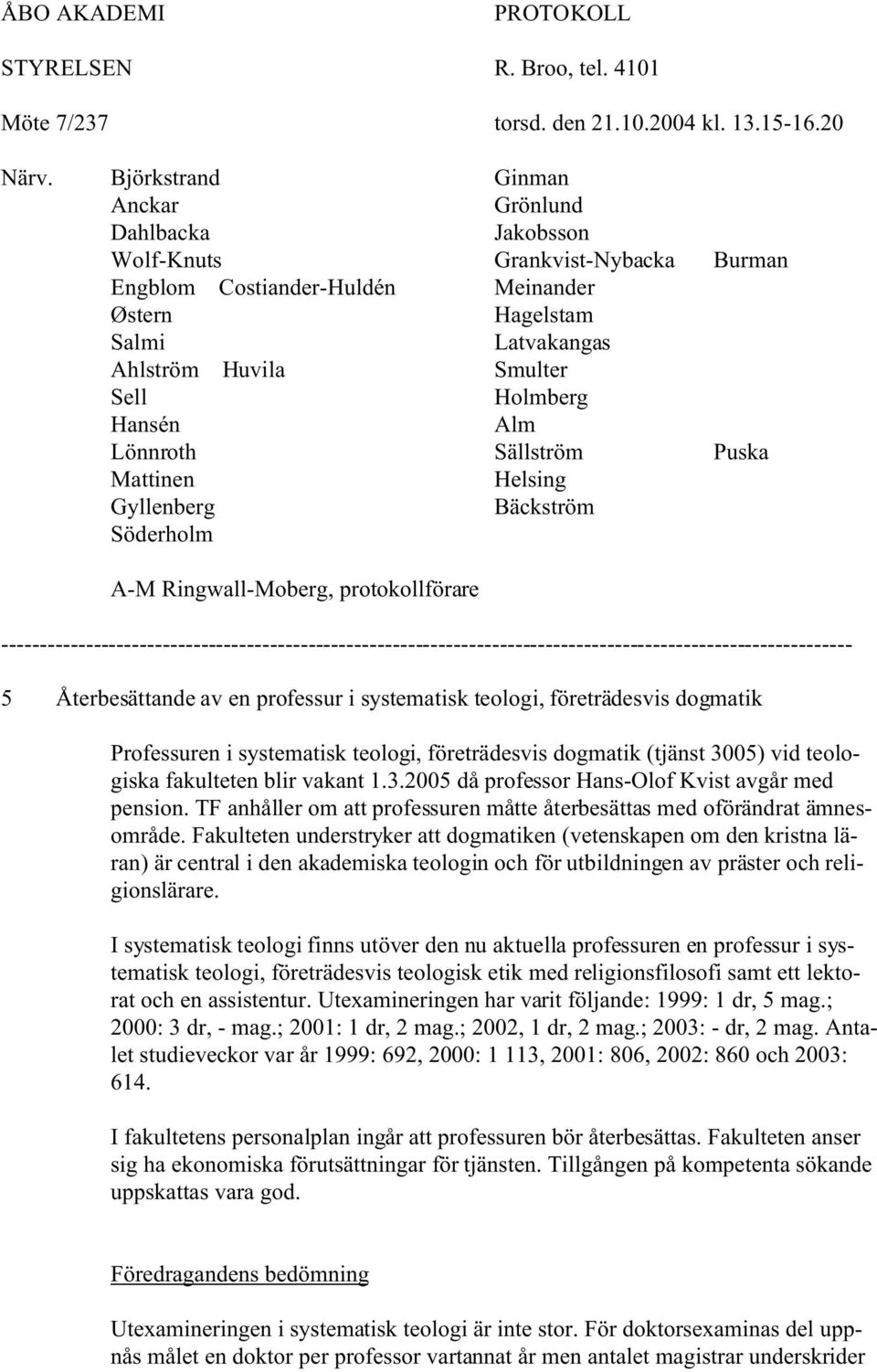 Hansén Alm Lönnroth Sällström Puska Mattinen Helsing Gyllenberg Bäckström Söderholm A-M Ringwall-Moberg, protokollförare