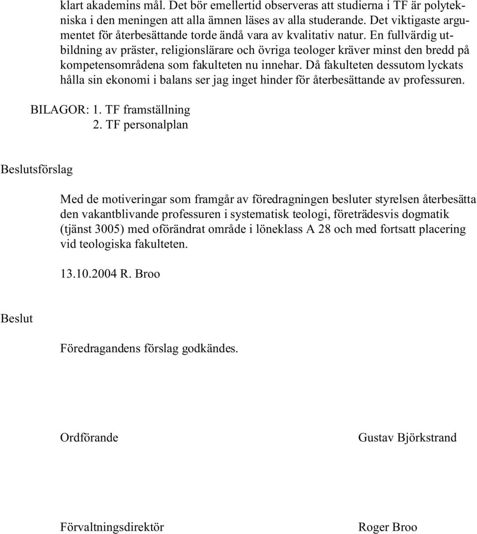 En fullvärdig utbildning av präster, religionslärare och övriga teologer kräver minst den bredd på kompetensområdena som fakulteten nu innehar.