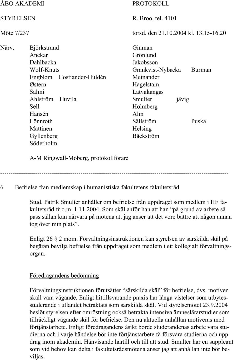 Holmberg Hansén Alm Lönnroth Sällström Puska Mattinen Helsing Gyllenberg Bäckström Söderholm A-M Ringwall-Moberg, protokollförare