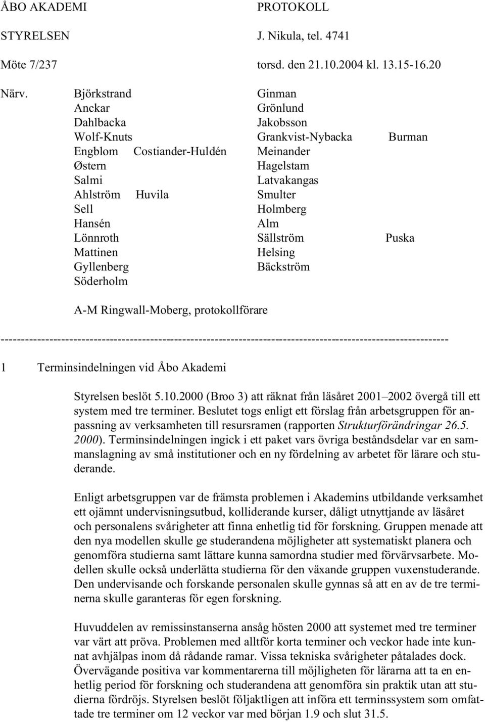 Hansén Alm Lönnroth Sällström Puska Mattinen Helsing Gyllenberg Bäckström Söderholm A-M Ringwall-Moberg, protokollförare