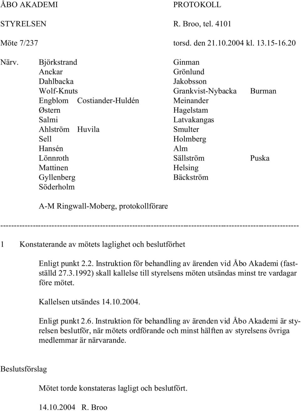 Hansén Alm Lönnroth Sällström Puska Mattinen Helsing Gyllenberg Bäckström Söderholm A-M Ringwall-Moberg, protokollförare