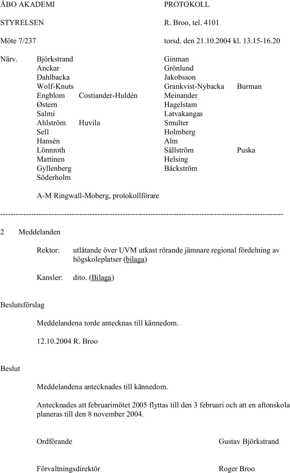 Hansén Alm Lönnroth Sällström Puska Mattinen Helsing Gyllenberg Bäckström Söderholm A-M Ringwall-Moberg, protokollförare