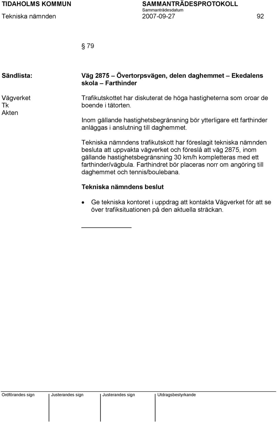 Tekniska nämndens trafikutskott har föreslagit tekniska nämnden besluta att uppvakta vägverket och föreslå att väg 2875, inom gällande hastighetsbegränsning 30 km/h