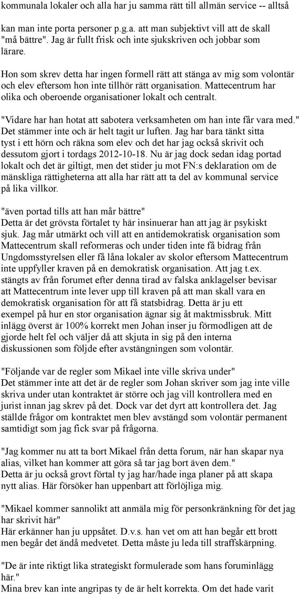 Mattecentrum har olika och oberoende organisationer lokalt och centralt. "Vidare har han hotat att sabotera verksamheten om han inte får vara med." Det stämmer inte och är helt tagit ur luften.