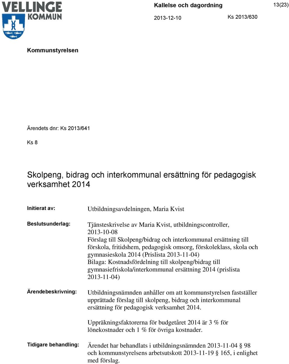 (Prislista 2013-11-04) Bilaga: Kostnadsfördelning till skolpeng/bidrag till gymnasiefriskola/interkommunal ersättning 2014 (prislista 2013-11-04) Utbildningsnämnden anhåller om att kommunstyrelsen