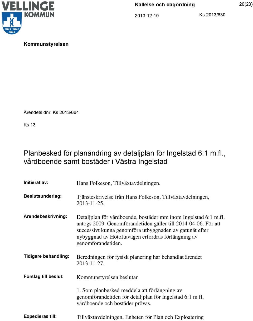 Tjänsteskrivelse från Hans Folkeson, Tillväxtavdelningen, 2013-11-25. Detaljplan för vårdboende, bostäder mm inom Ingelstad 6:1 m.fl. antogs 2009. Genomförandetiden gäller till 2014-04-06.