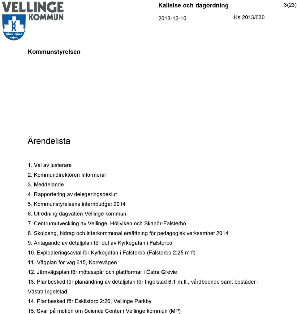 Antagande av detaljplan för del av Kyrkogatan i Falsterbo 10. Exploateringsavtal för Kyrkogatan i Falsterbo (Falsterbo 2:25 m fl) 11. Vägplan för väg 615, Korrevägen 12.