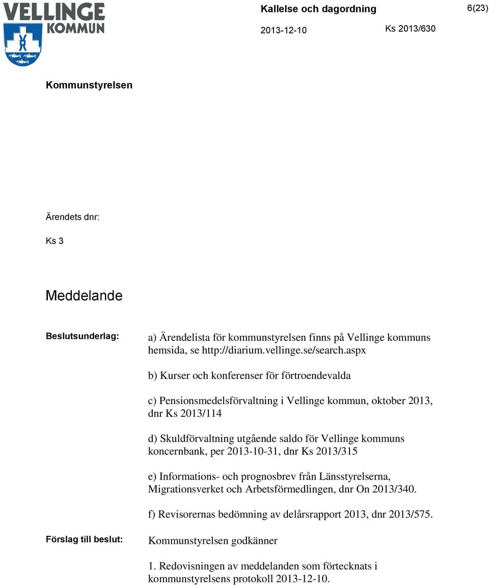 för Vellinge kommuns koncernbank, per 2013-10-31, dnr Ks 2013/315 e) Informations- och prognosbrev från Länsstyrelserna, Migrationsverket och Arbetsförmedlingen,