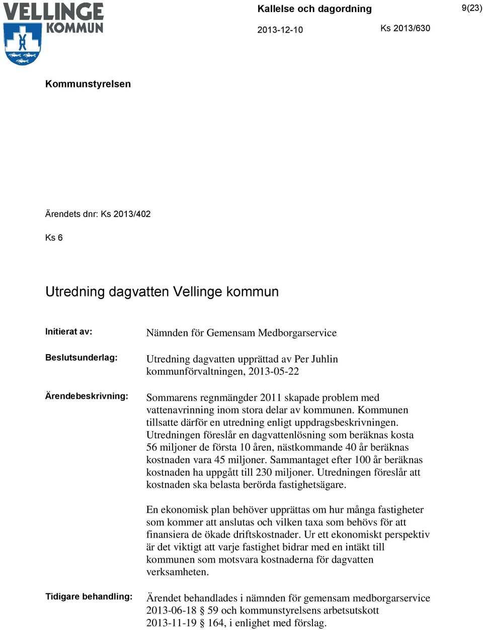 Utredningen föreslår en dagvattenlösning som beräknas kosta 56 miljoner de första 10 åren, nästkommande 40 år beräknas kostnaden vara 45 miljoner.