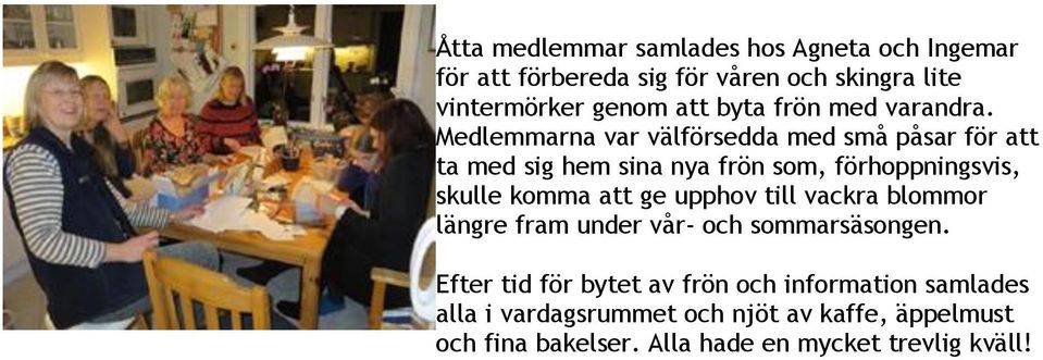 Medlemmarna var välförsedda med små påsar för att ta med sig hem sina nya frön som, förhoppningsvis, skulle komma att ge