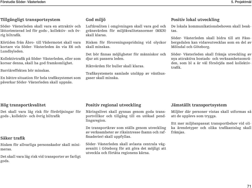 Barriäreffekten bör minskas. En bättre situation för hela trafiksystemet som påverkar Söder- Västerleden skall uppnås.