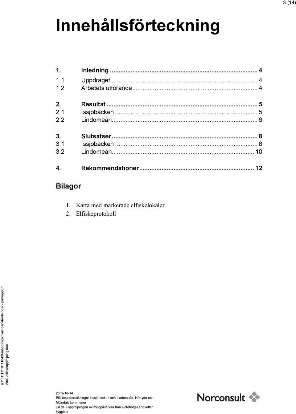 .. 8 3.1 Issjöbäcken... 8 3.2 Lindomeån... 10 4. Rekommendationer.