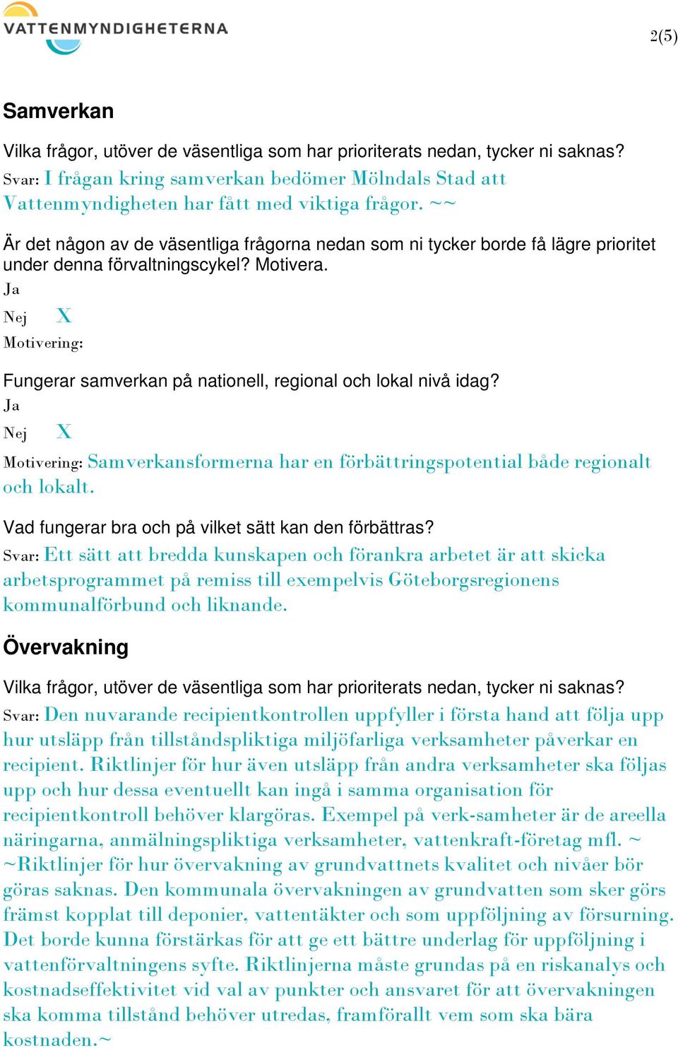 Ett sätt att bredda kunskapen och förankra arbetet är att skicka arbetsprogrammet på remiss till exempelvis Göteborgsregionens kommunalförbund och liknande.