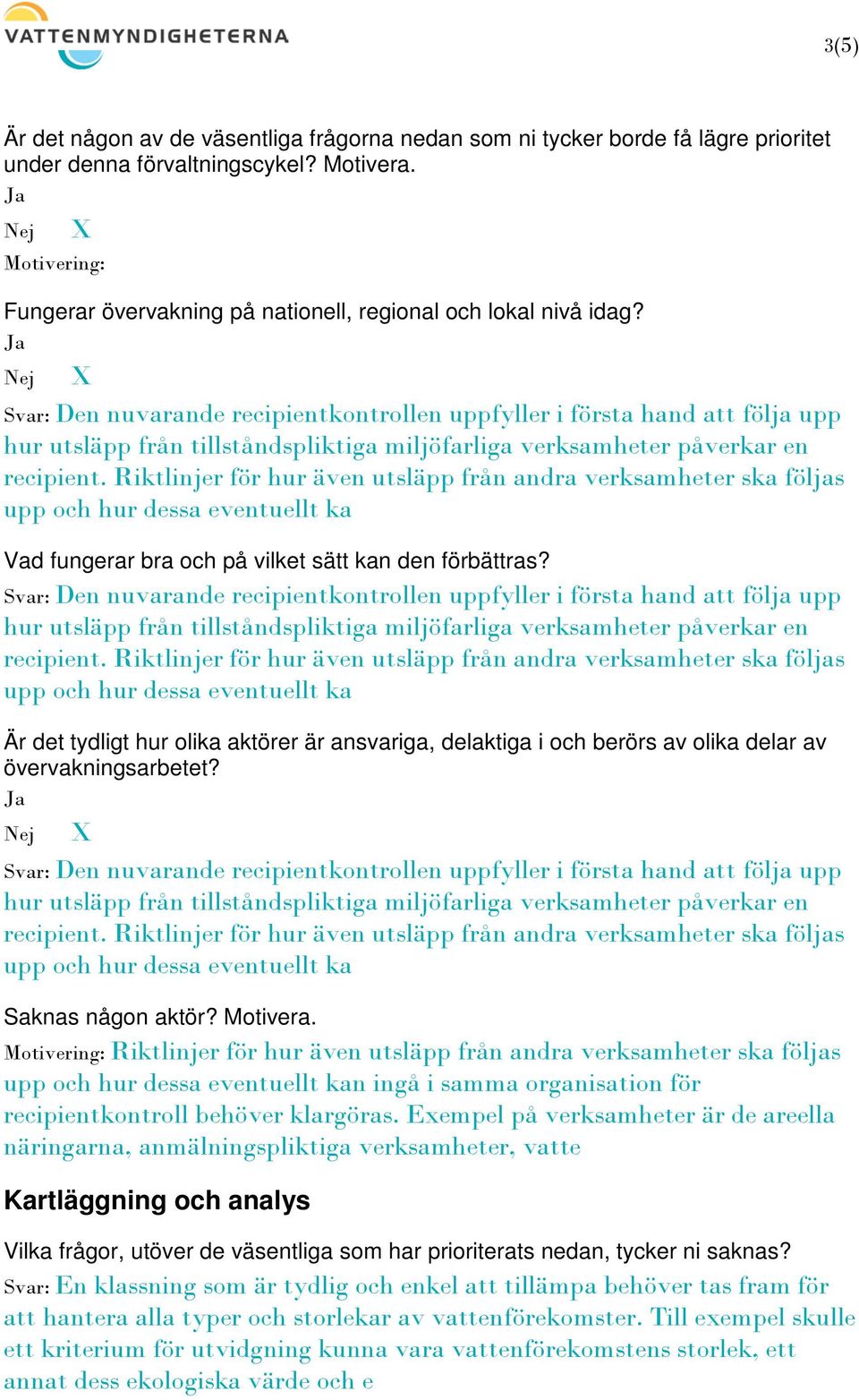 Exempel på verksamheter är de areella näringarna, anmälningspliktiga verksamheter, vatte Kartläggning och analys En klassning som är tydlig och enkel att tillämpa