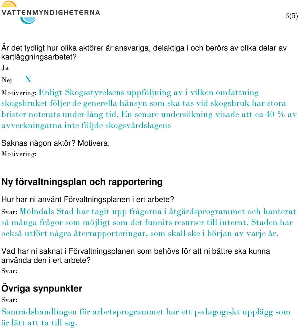 Mölndals Stad har tagit upp frågorna i åtgärdsprogrammet och hanterat så många frågor som möjligt som det funnits resurser till internt.