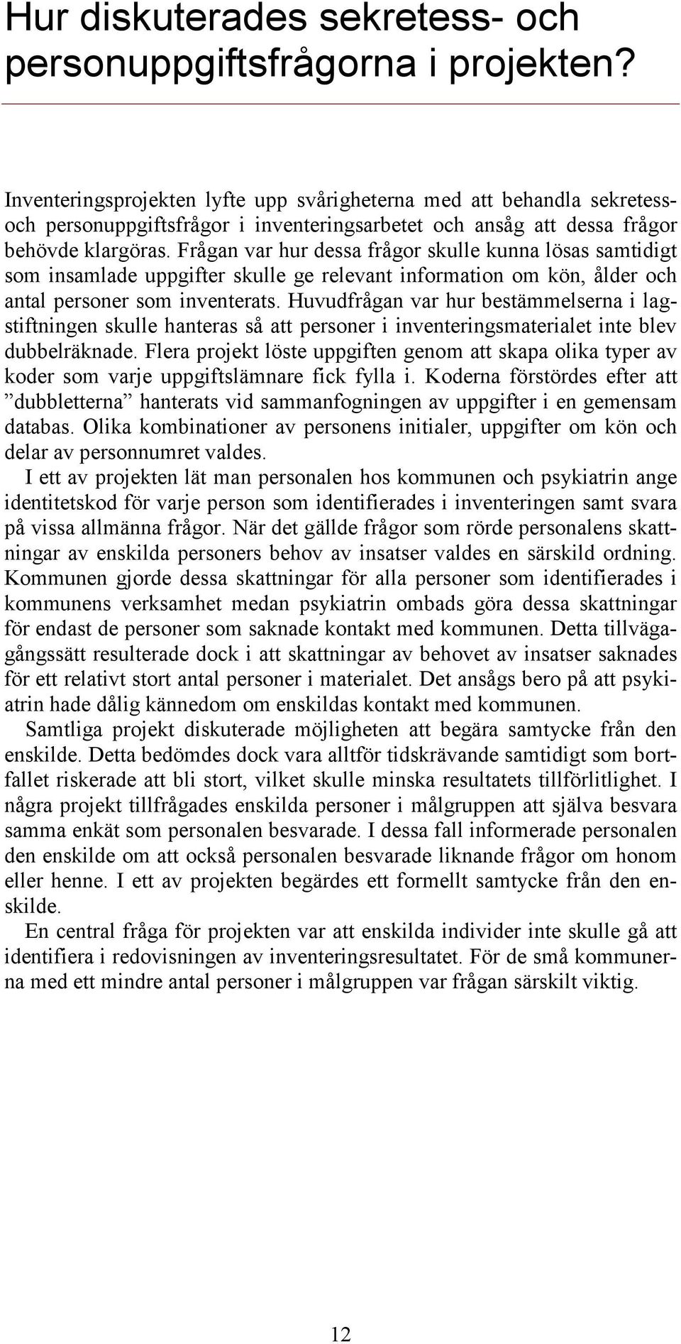 Frågan var hur dessa frågor skulle kunna lösas samtidigt som insamlade uppgifter skulle ge relevant information om kön, ålder och antal personer som inventerats.