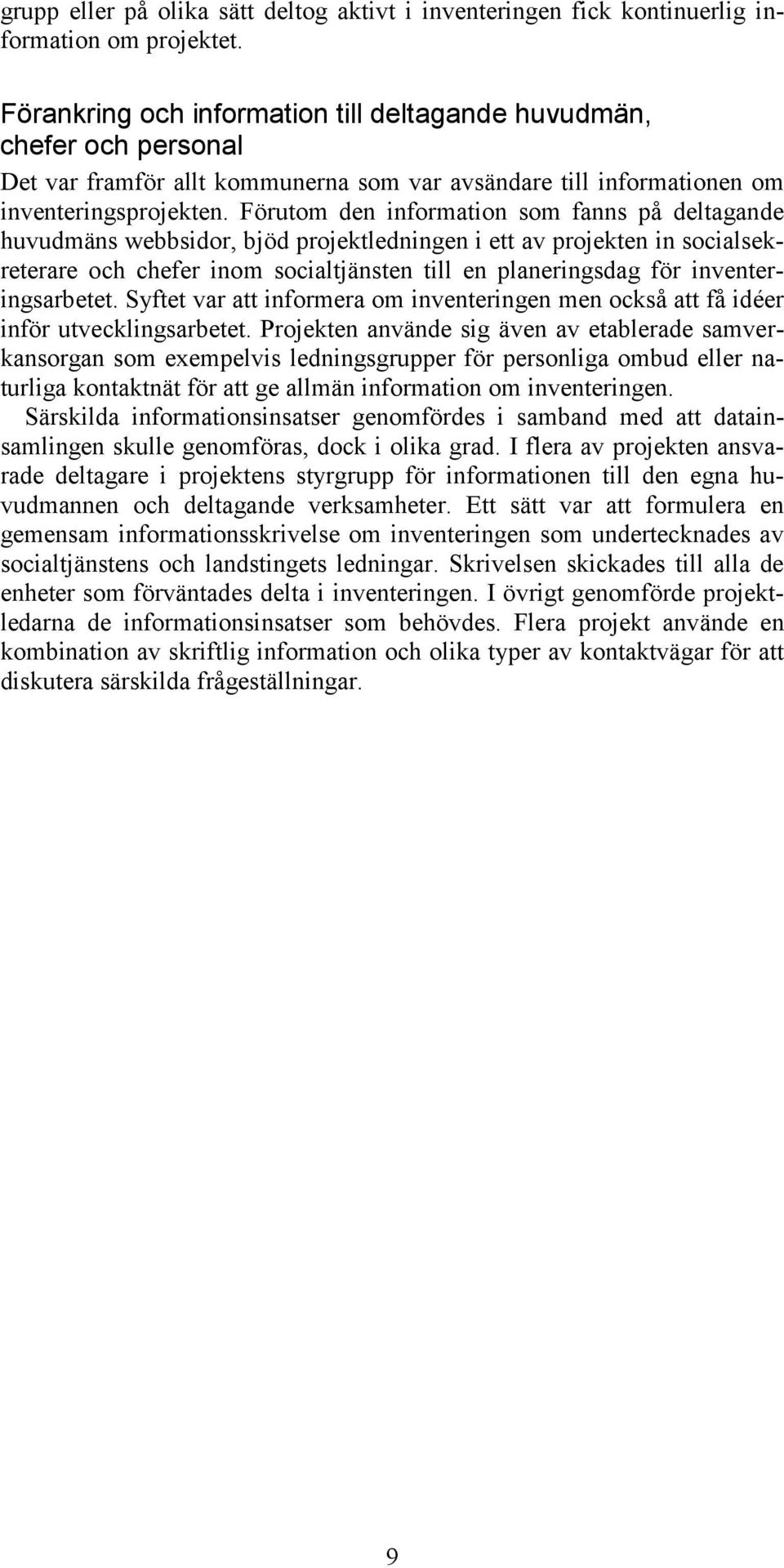 Förutom den information som fanns på deltagande huvudmäns webbsidor, bjöd projektledningen i ett av projekten in socialsekreterare och chefer inom socialtjänsten till en planeringsdag för