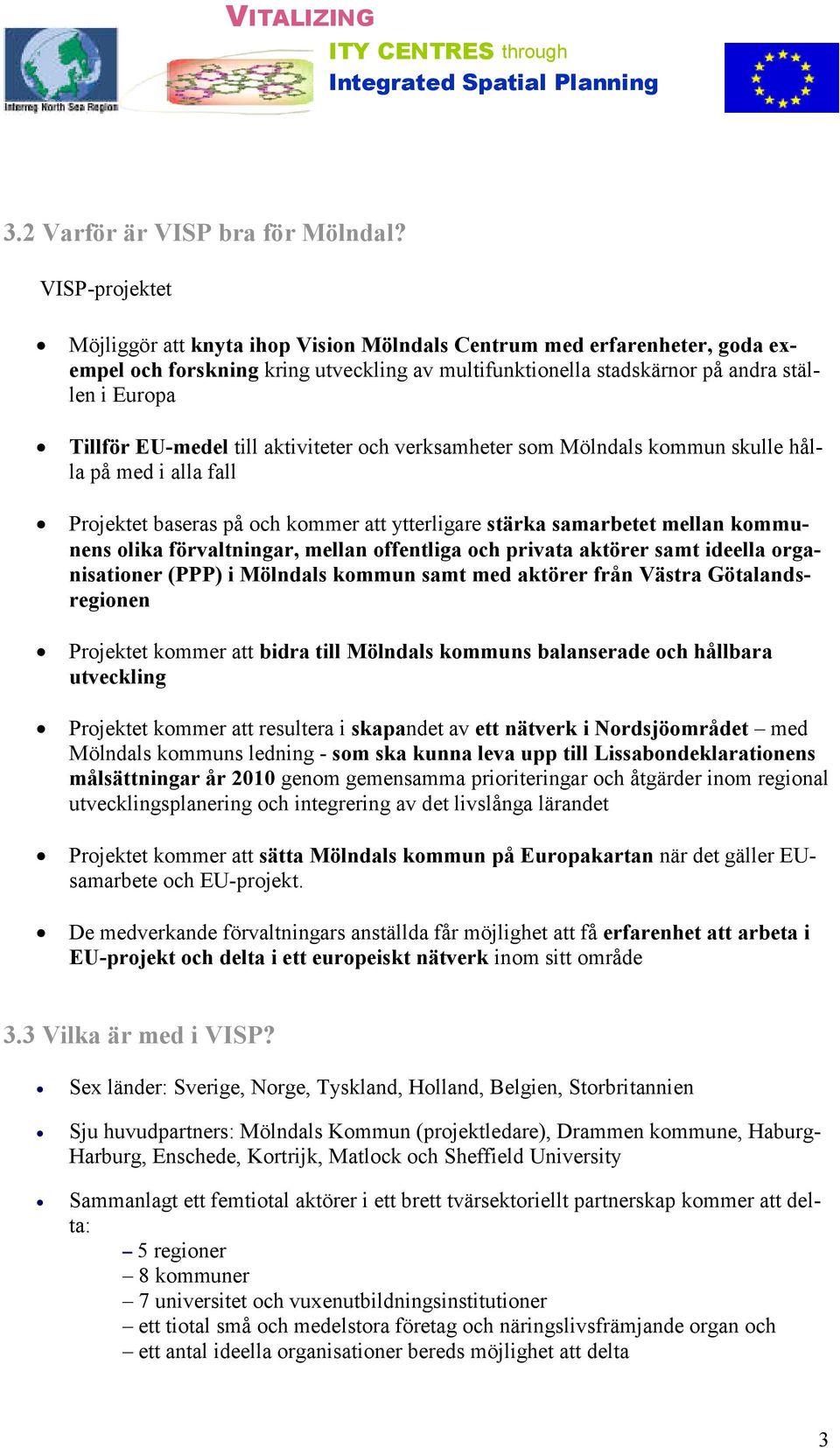 EU-medel till aktiviteter och verksamheter som Mölndals kommun skulle hålla på med i alla fall Projektet baseras på och kommer att ytterligare stärka samarbetet mellan kommunens olika förvaltningar,