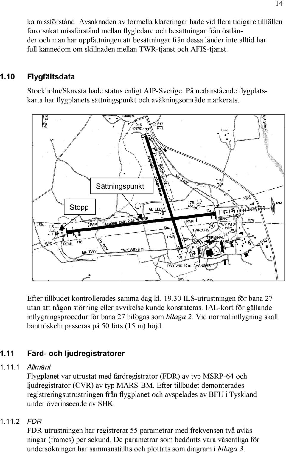 länder inte alltid har full kännedom om skillnaden mellan TWR-tjänst och AFIS-tjänst. 14 1.10 Flygfältsdata Stockholm/Skavsta hade status enligt AIP-Sverige.