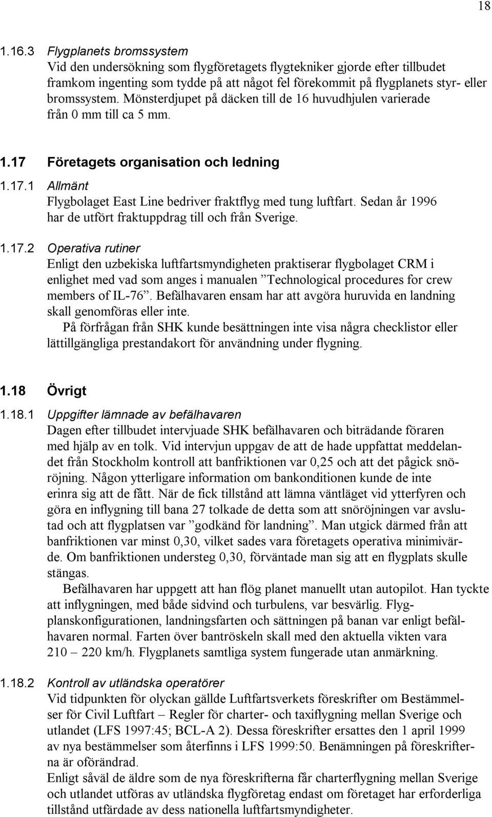 Mönsterdjupet på däcken till de 16 huvudhjulen varierade från 0 mm till ca 5 mm. 1.17 Företagets organisation och ledning 1.17.1 Allmänt Flygbolaget East Line bedriver fraktflyg med tung luftfart.