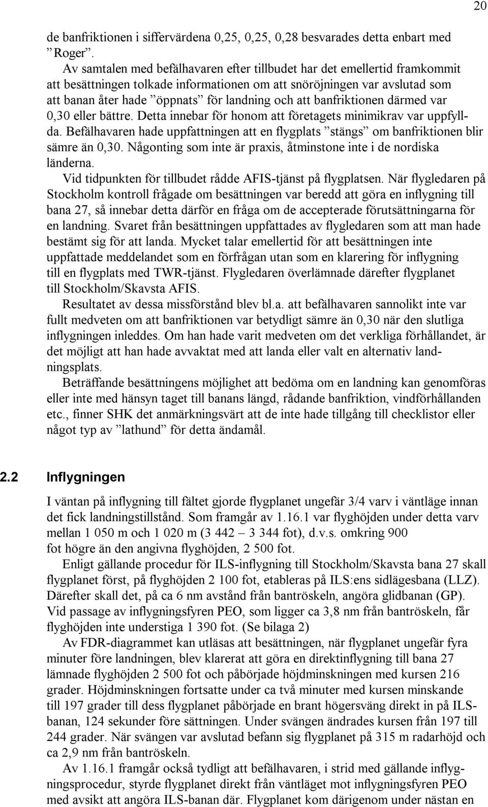 banfriktionen därmed var 0,30 eller bättre. Detta innebar för honom att företagets minimikrav var uppfyllda.