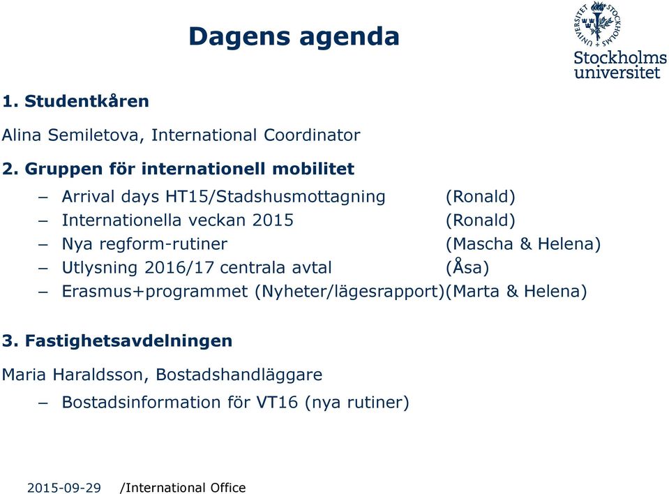 (Ronald) Nya regform-rutiner (Mascha & Helena) Utlysning 2016/17 centrala avtal (Åsa) Erasmus+programmet