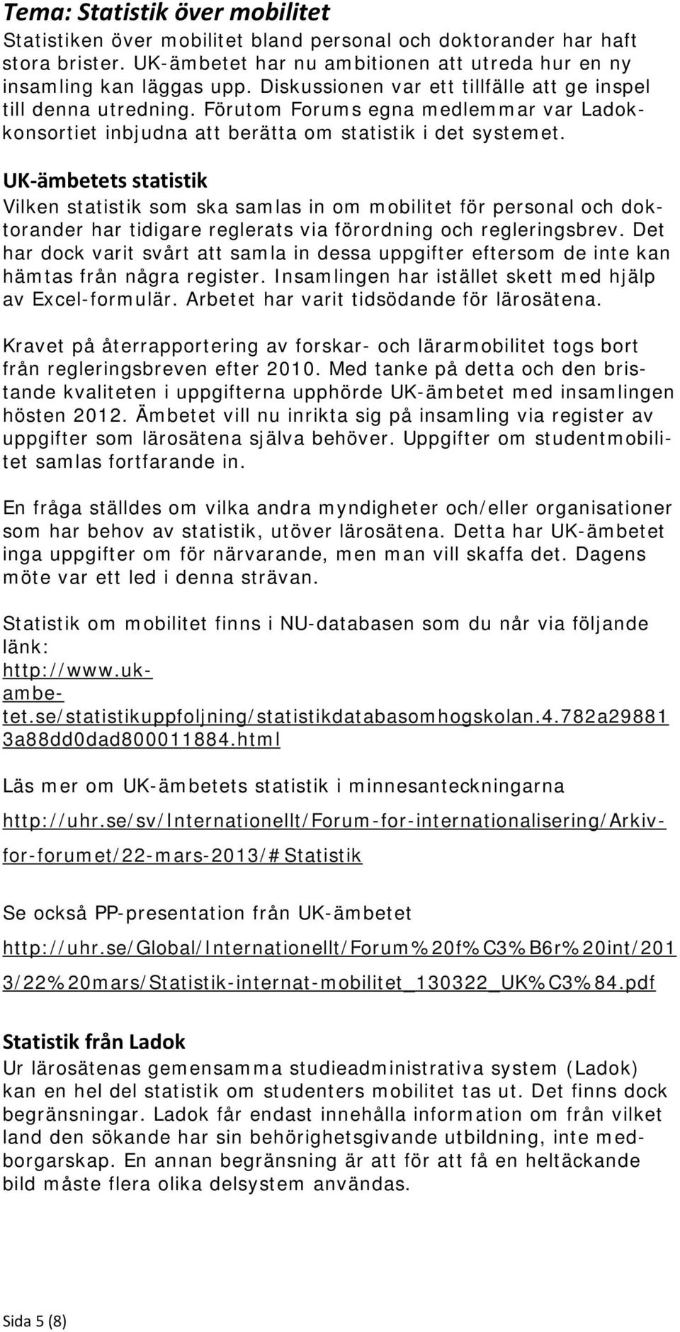 UK ämbetets statistik Vilken statistik som ska samlas in om mobilitet för personal och doktorander har tidigare reglerats via förordning och regleringsbrev.