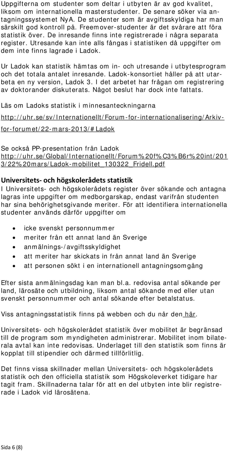 Utresande kan inte alls fångas i statistiken då uppgifter om dem inte finns lagrade i Ladok. Ur Ladok kan statistik hämtas om in- och utresande i utbytesprogram och det totala antalet inresande.