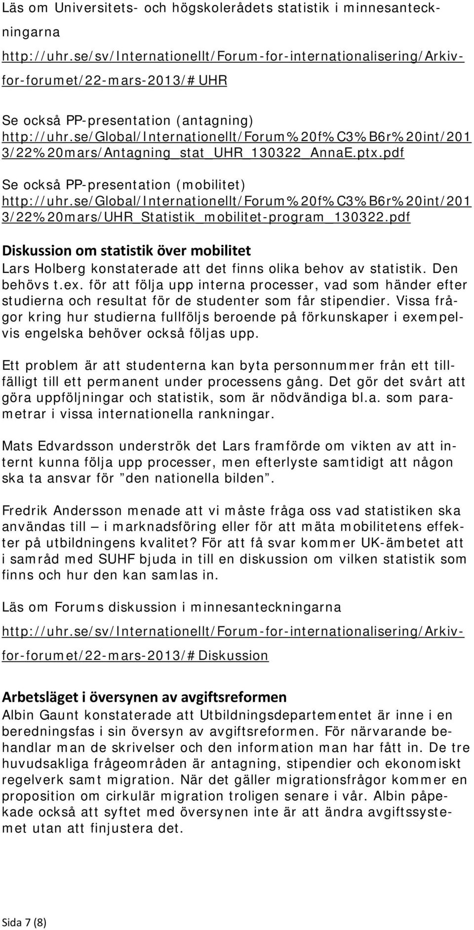 pdf Se också PP-presentation (mobilitet) 3/22%20mars/UHR_Statistik_mobilitet-program_130322.pdf Diskussion om statistik över mobilitet Lars Holberg konstaterade att det finns olika behov av statistik.